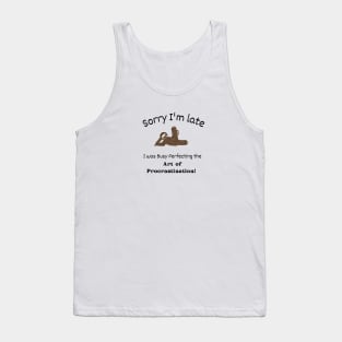 Sorry I'm late - I was busy perfecting the Art of Procrastination Tank Top